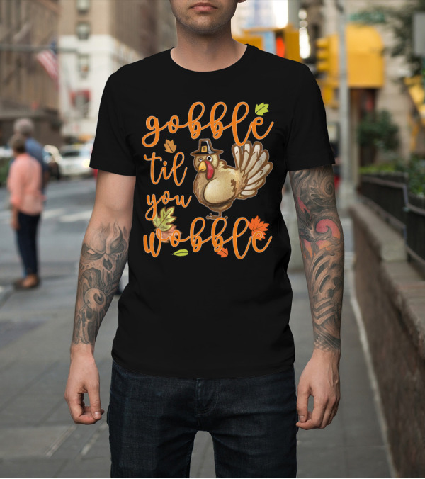 Shirt: Gobble Til You Wobble Turkey with Autumn Leaves T-Shirt Gobble Til You Wobble Turkey with Autumn Leaves T-Shirt