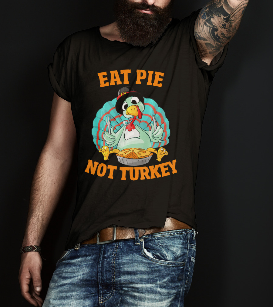 Eat Pie Not Turkey Vegetarian Thanksgiving T-Shirt
