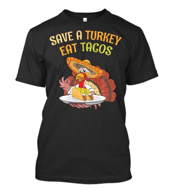 Save A Turkey Eat Tacos Thanksgiving Turkey In Sombrero With Tacos T-Shirt