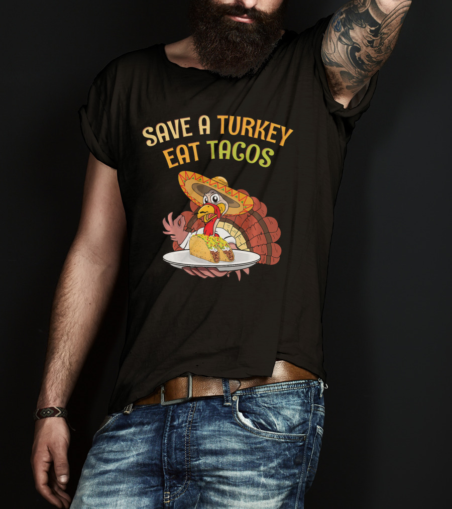 Save A Turkey Eat Tacos Thanksgiving Turkey In Sombrero With Tacos T-Shirt