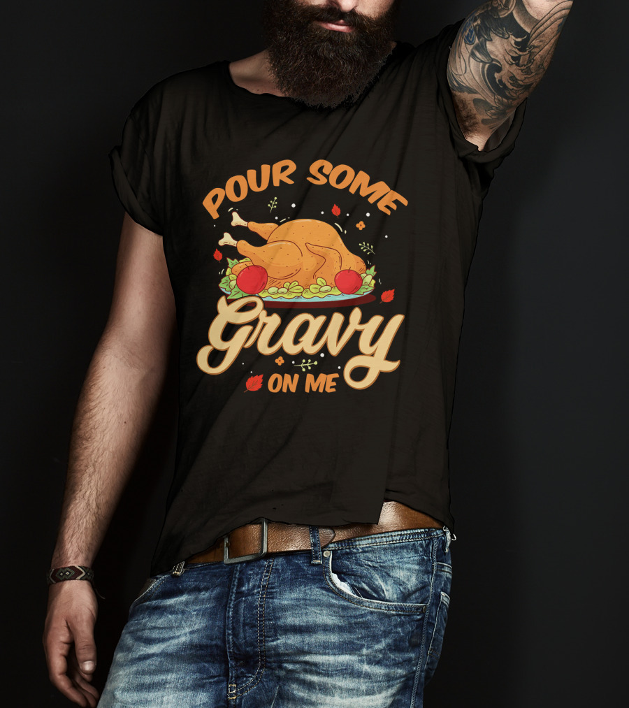 Pour Some Gravy On Me Funny Turkey Day T-Shirt