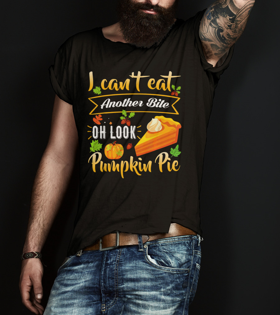 I Can't Eat Another Bite Oh Look Pumpkin Pie T-Shirt