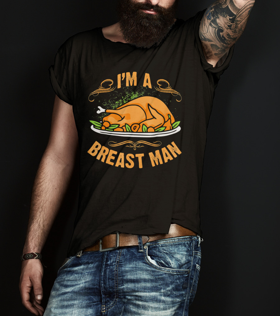I'm A Breast Man Funny Thanksgiving Dinner Turkey T-Shirt