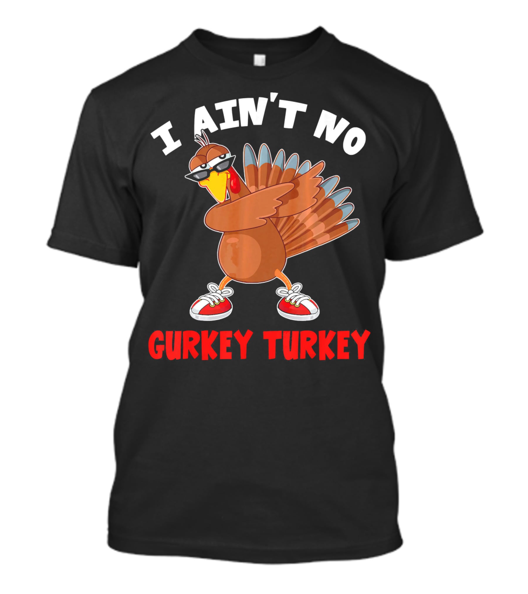 I Aint No Gurkey Turkey Sunglasses Sneakers Turkey T-Shirt