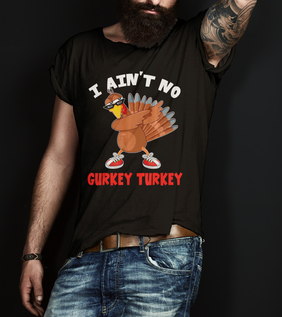I Aint No Gurkey Turkey Sunglasses Sneakers Turkey T-Shirt