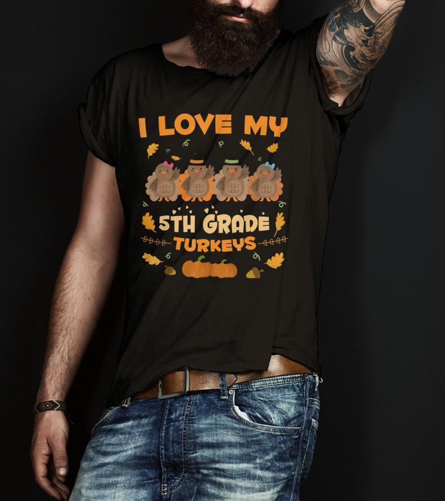 I Love My 5th Grade Turkeys Thanksgiving Theme With Cute Cartoon Turkeys And Autumn Leaves T-Shirt