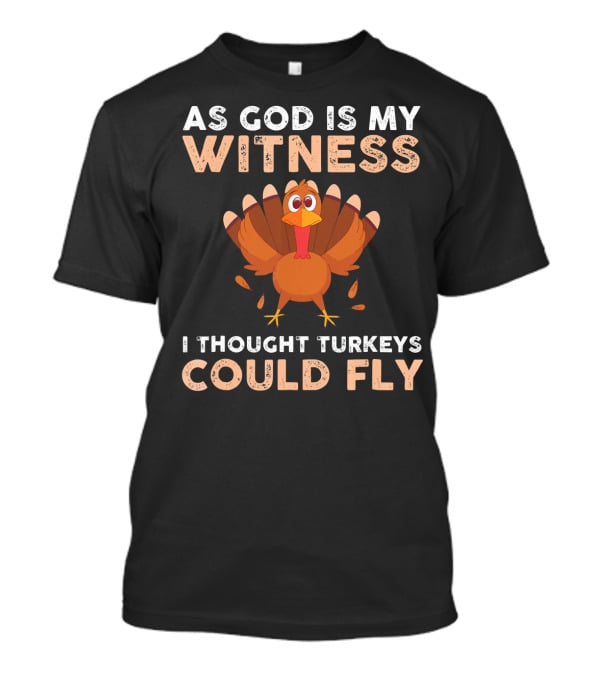 As God Is My Witness I Thought Turkeys Could Fly Gobble Gobble Turkey Joke Cute T-Shirt