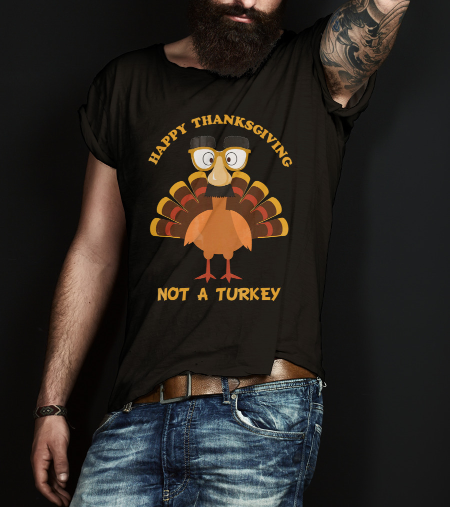 Happy Thanksgiving Not A Turkey Funny Thanksgiving Turkey Disguise T-Shirt