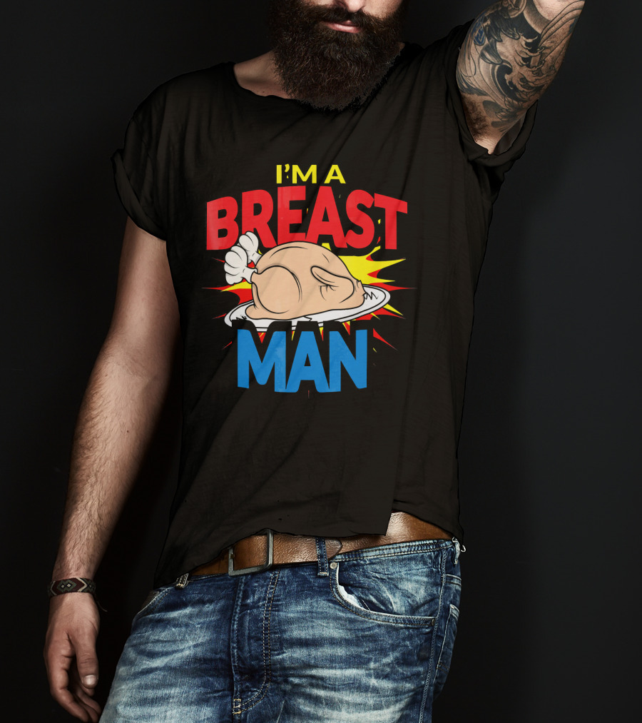 I'm A Breast Man Thanksgiving Turkey Breast Man T-Shirt