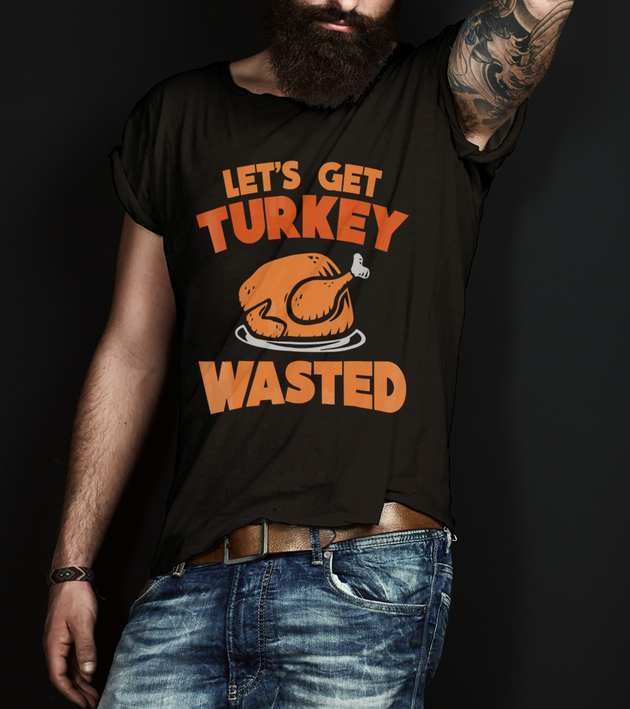 Let's Get Turkey Wasted Thanksgiving Pun T-Shirt