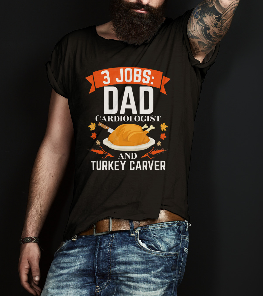 3 Jobs Dad Cardiologist And Turkey Carver T-Shirt