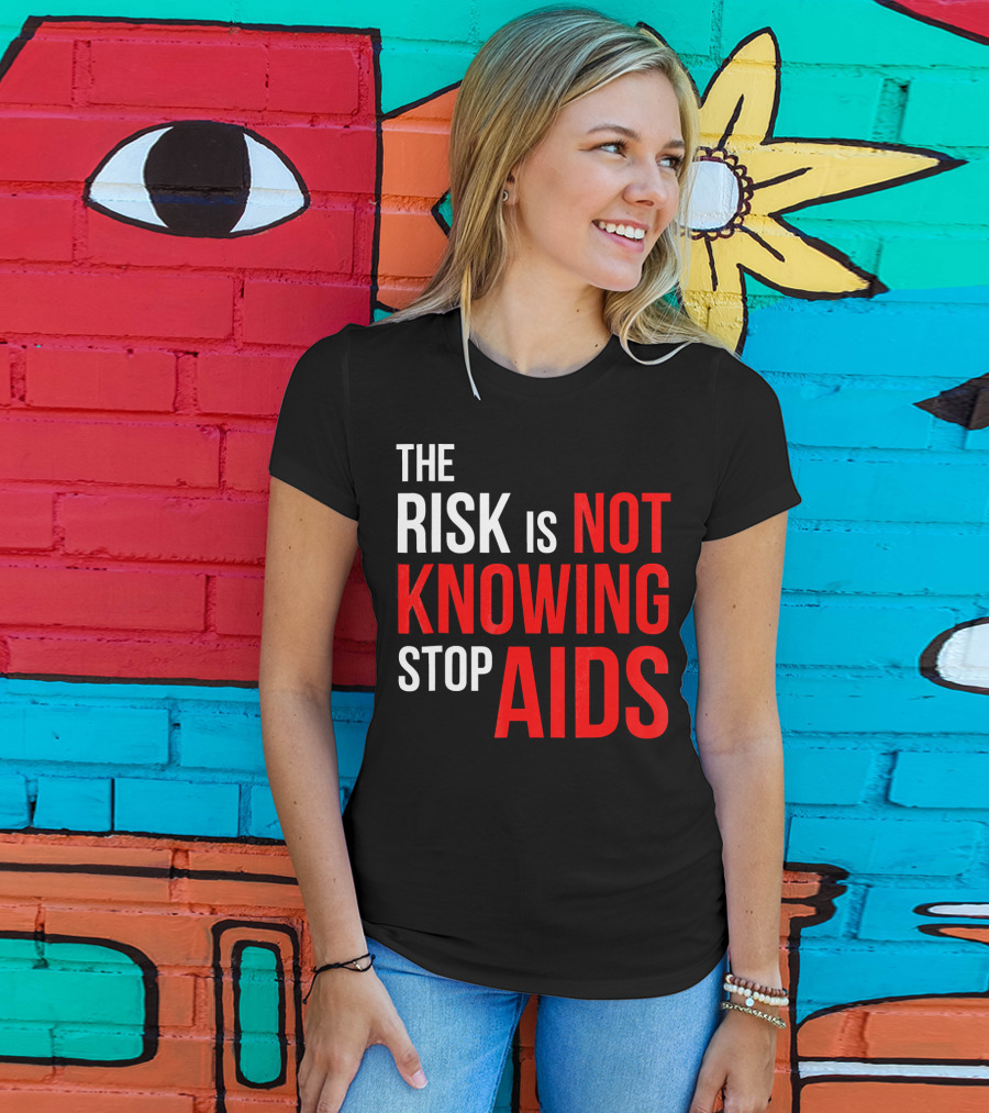 The Risk Is Not Knowing Stop AIDS HIV Awareness Motivation T-Shirt