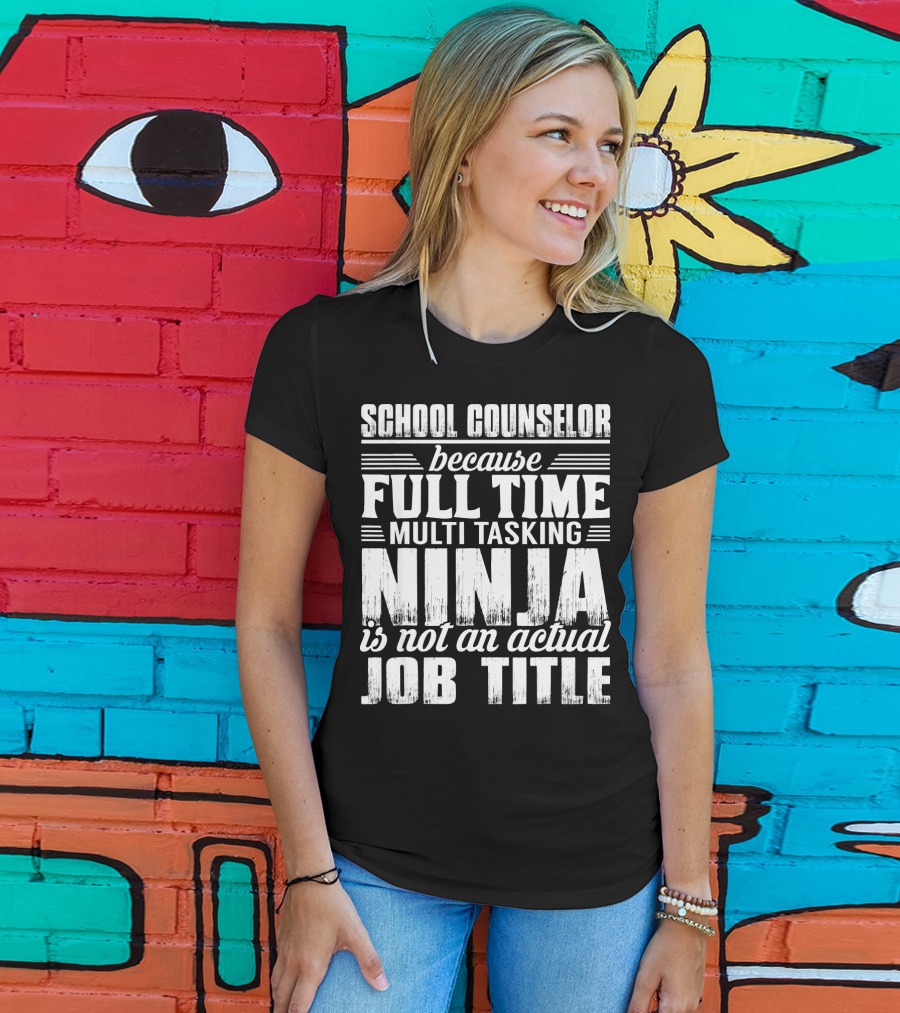 School Counselor Because Full Time Multi Tasking Ninja Is Not An Actual Job Title T-Shirt