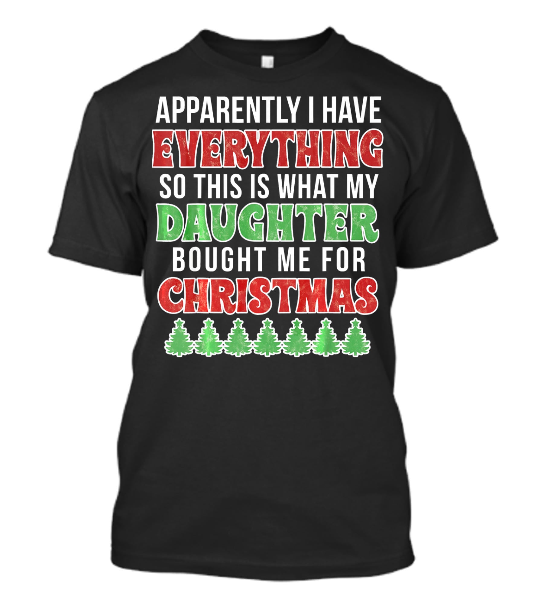 Apparently I Have Everything So This Is What My Daughter Bought Me For Christmas T-Shirt