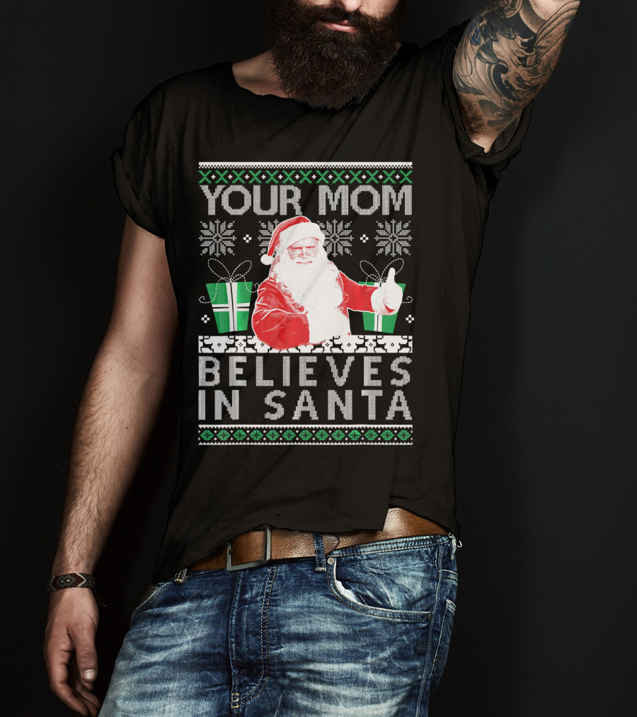 Your Mom Believes In Santa Ugly Christmas T-Shirt