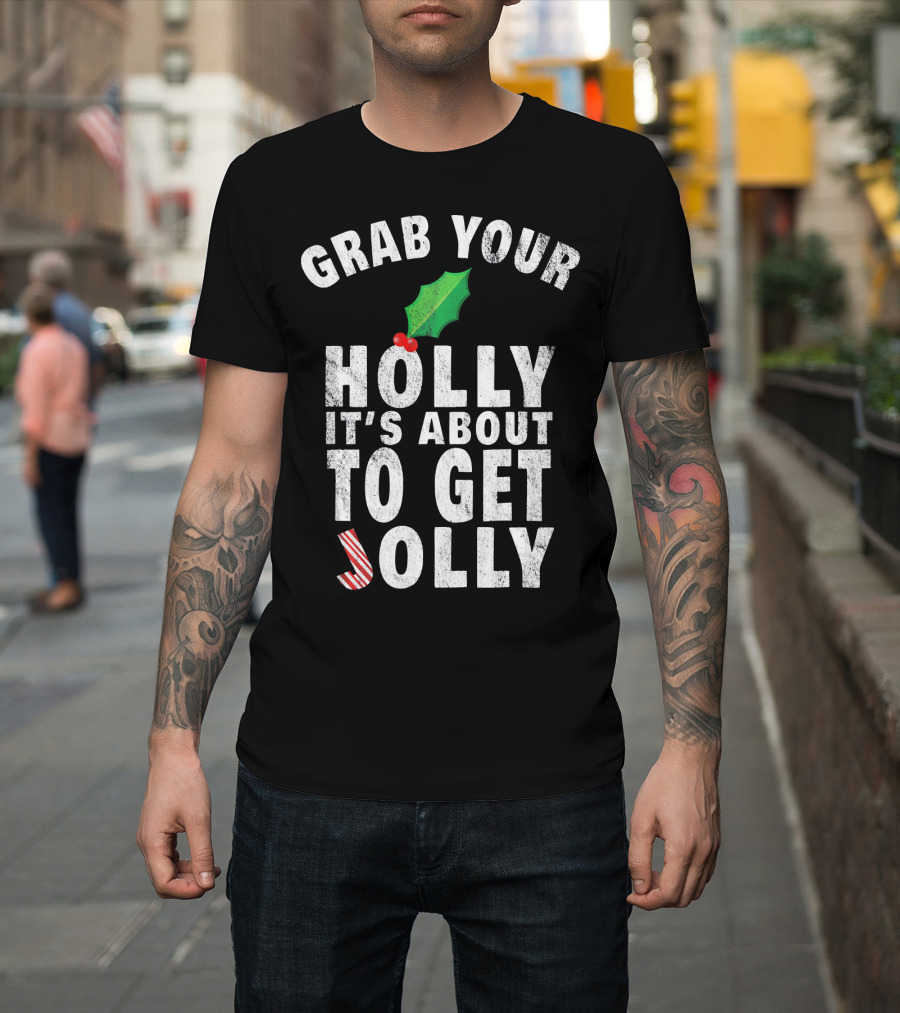 Grab Your Holly It’s About to Get Jolly Candy Cane Christmas Humor T-Shirt