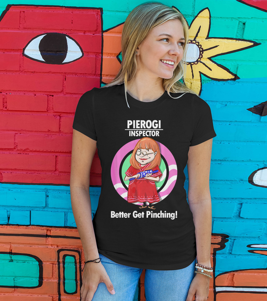 Pierogi Inspector Better Get Pinching Cute T-Shirt