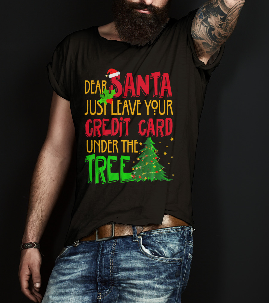 Dear Santa Just Leave Your Credit Card Under The Tree T-Shirt