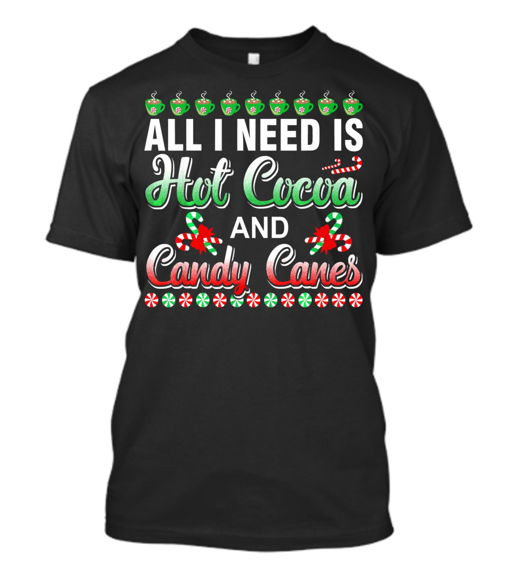 All I Need Is Hot Cocoa And Candy Canes T-Shirt