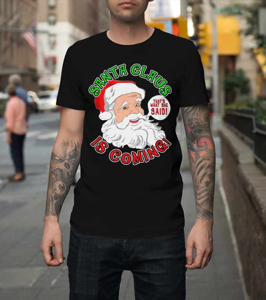 Santa Claus Is Coming That's What She Said T-Shirt