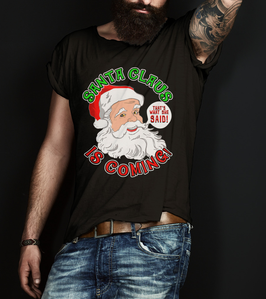 Santa Claus Is Coming That's What She Said T-Shirt