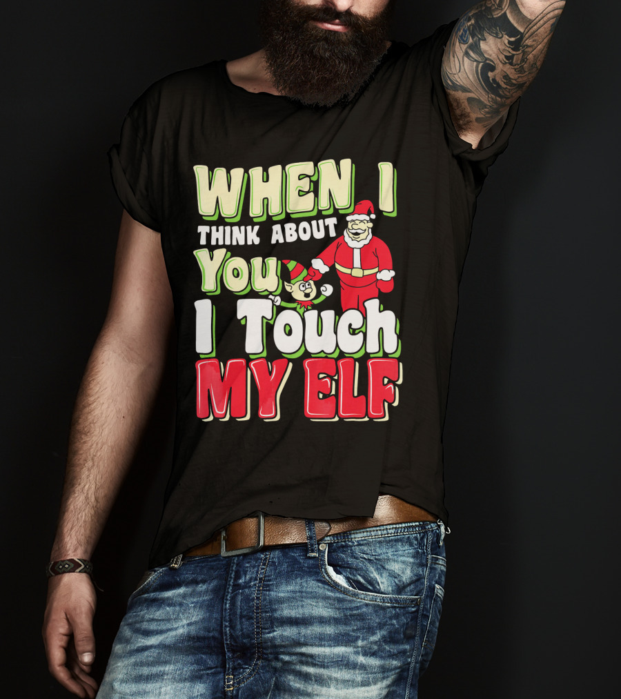 When I Think About You I Touch My Elf Santa Christmas T-Shirt