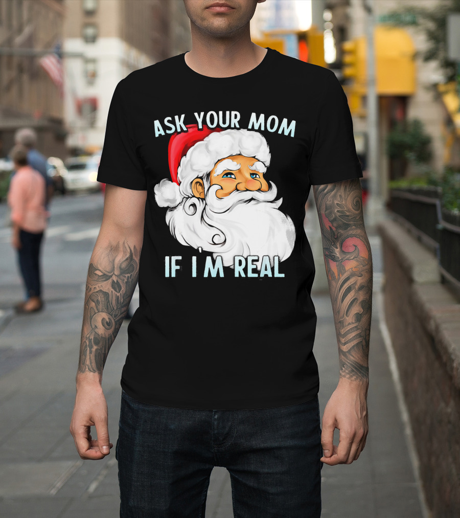 Ask Your Mom If I'm Real Funny Dirty Santa Claus Christmas T-Shirt