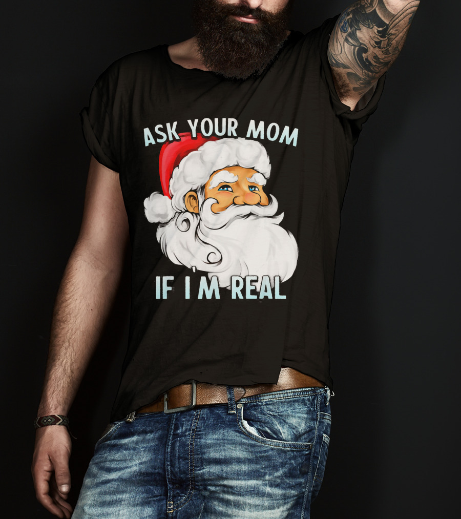 Ask Your Mom If I'm Real Funny Dirty Santa Claus Christmas T-Shirt
