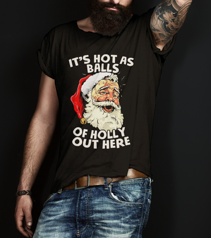 It's Hot As Balls Of Holly Out Here Santa Christmas In July T-Shirt