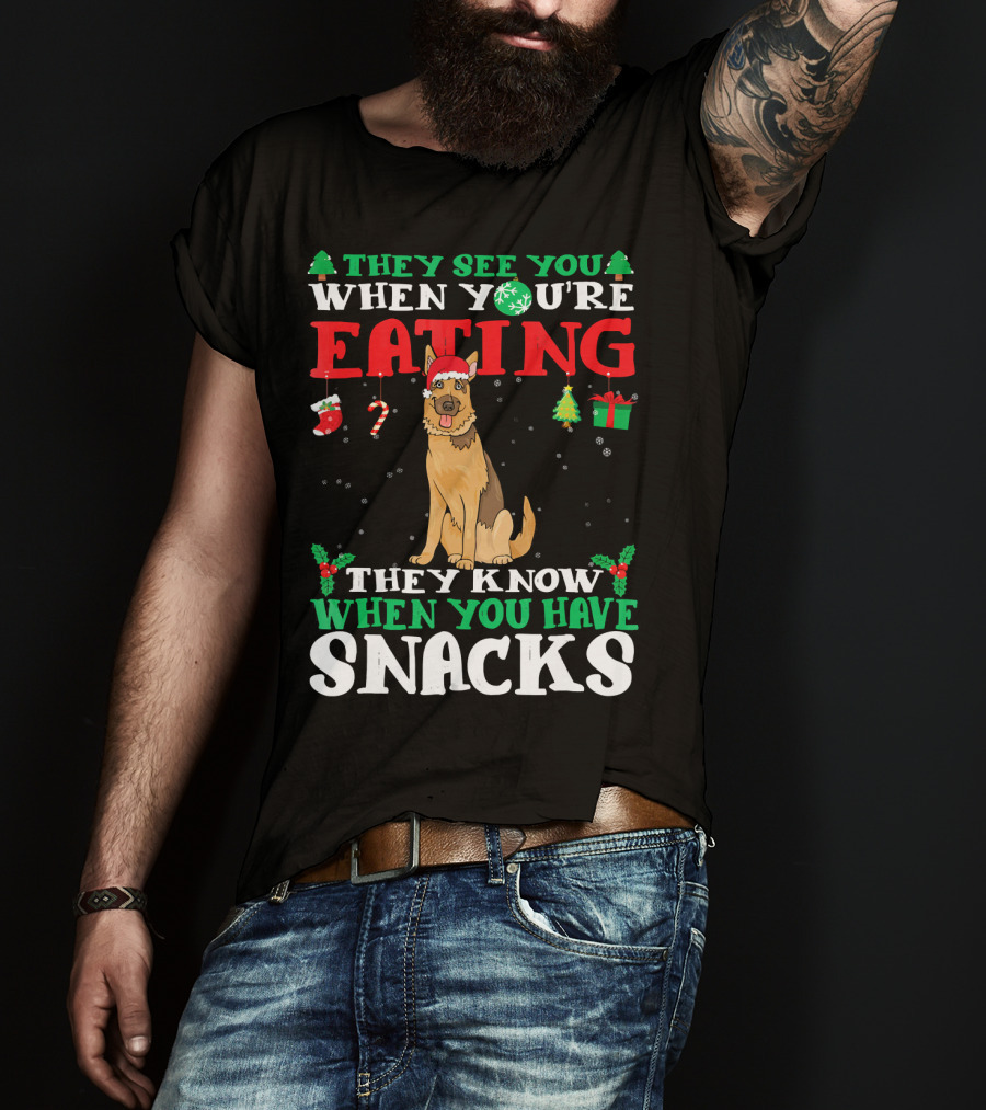 They See You When You're Eating They Know When You Have Snacks German Shepherd T-Shirt