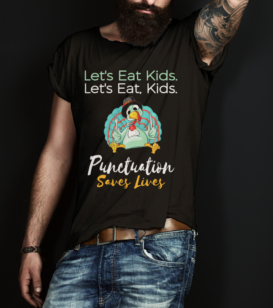 Let's Eat Kids Let's Eat Turkey Punctuation Saves Lives T-Shirt
