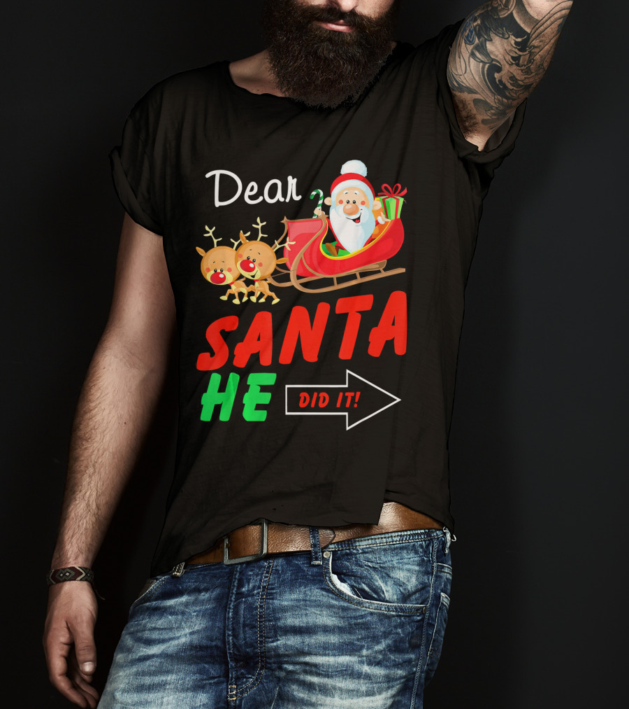 Dear Santa He Did It Funny Match With Santa Sleigh And Reindeer T-Shirt