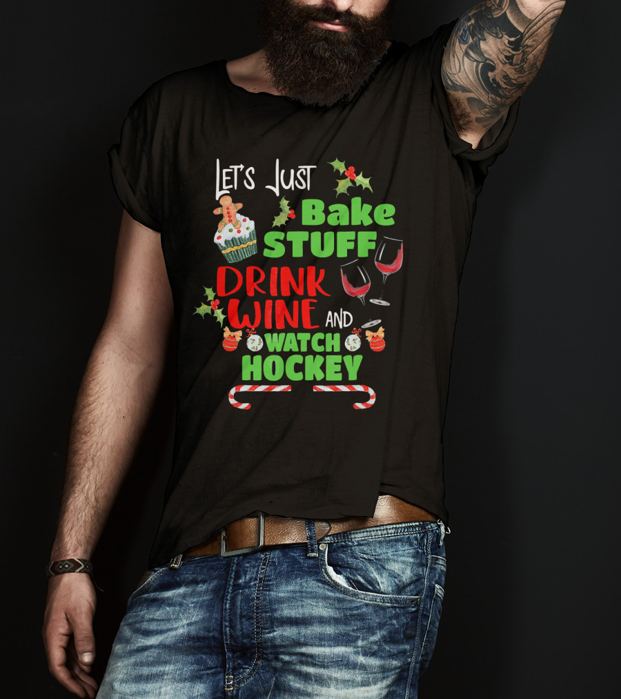 Let's Just Bake Stuff Drink Wine And Watch Hockey T-Shirt