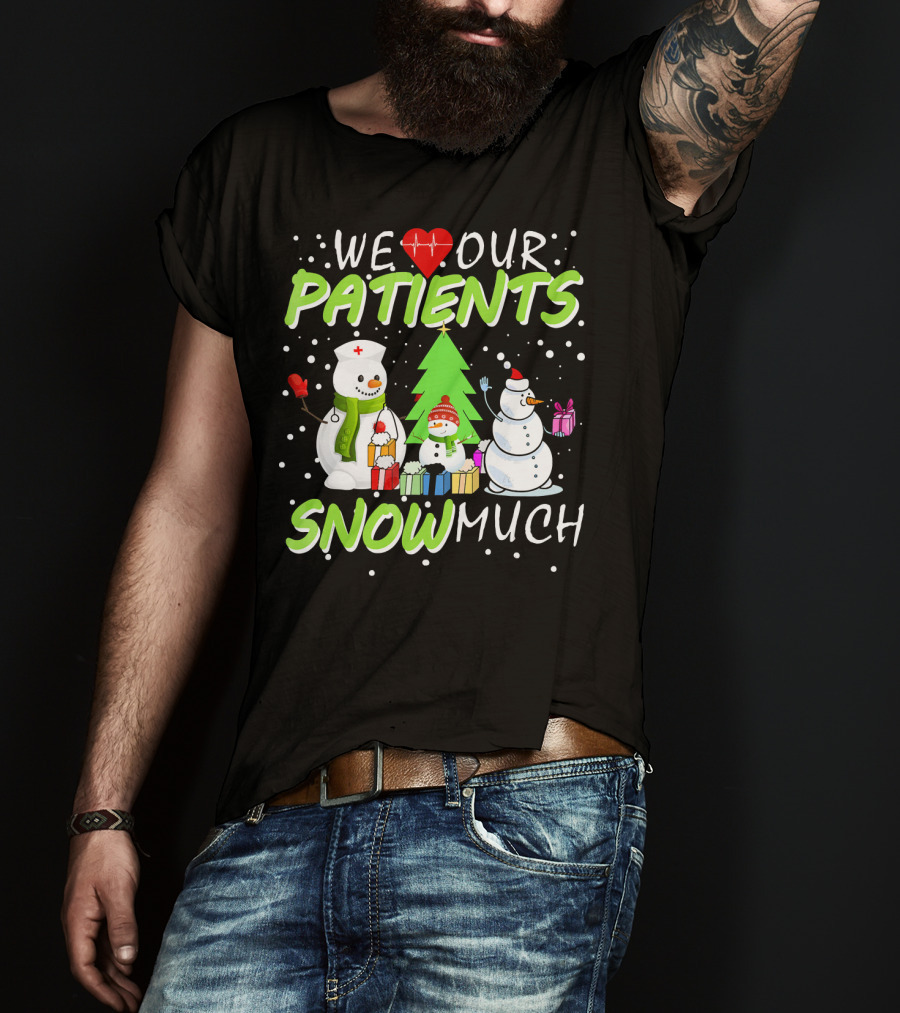 We Love Our Patients Snowman Nurse Heart Tree Snow Much T-Shirt