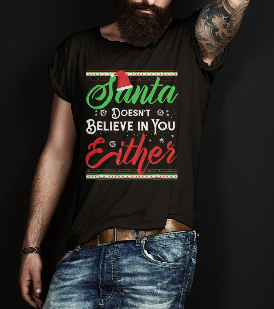 Santa Doesn't Believe In You Either Funny Christmas T-Shirt