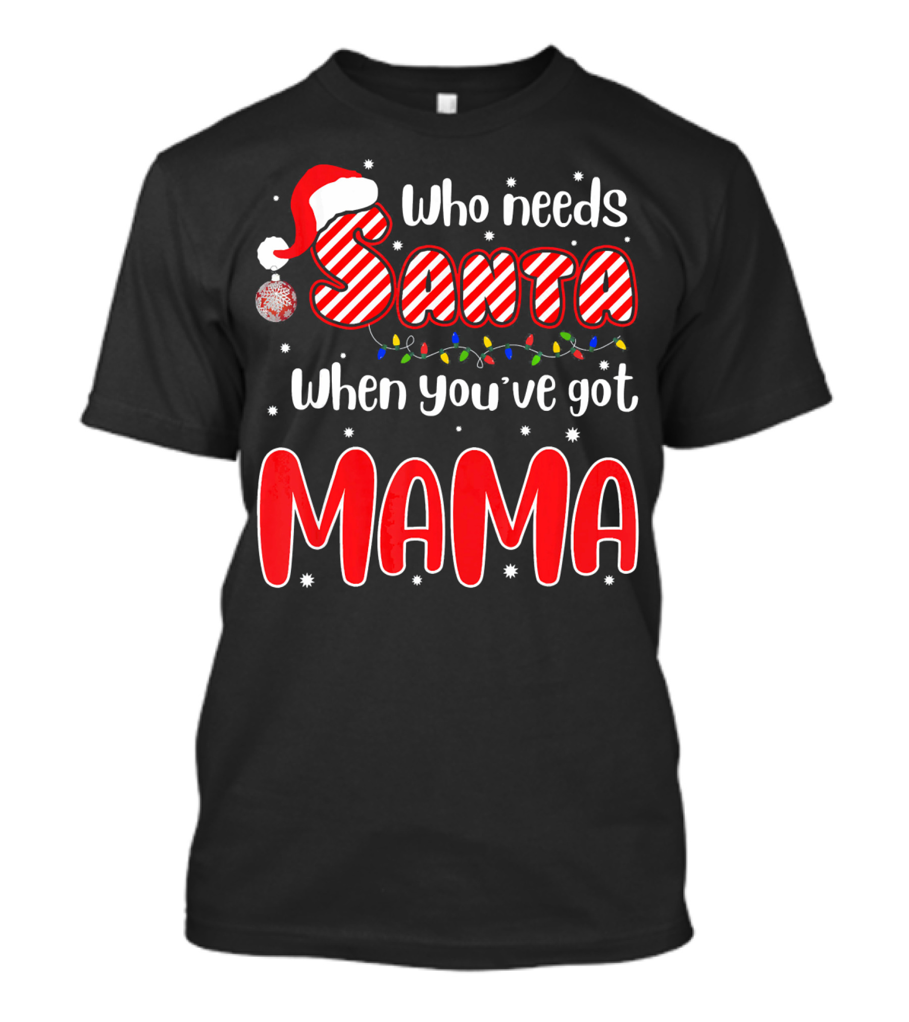 Who Needs Santa When Youve Got Mama Santa Hat Christmas Lights T-Shirt