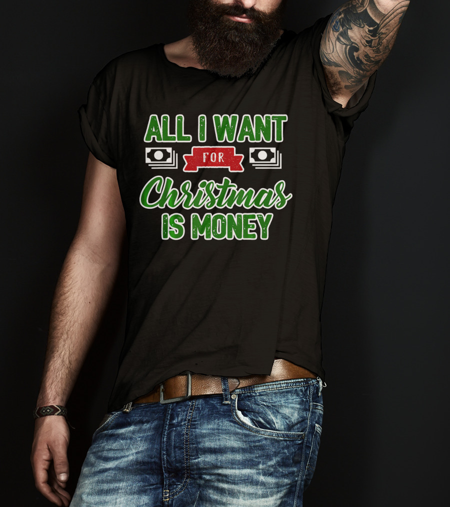 All I Want For Christmas Is Money Cash T-Shirt