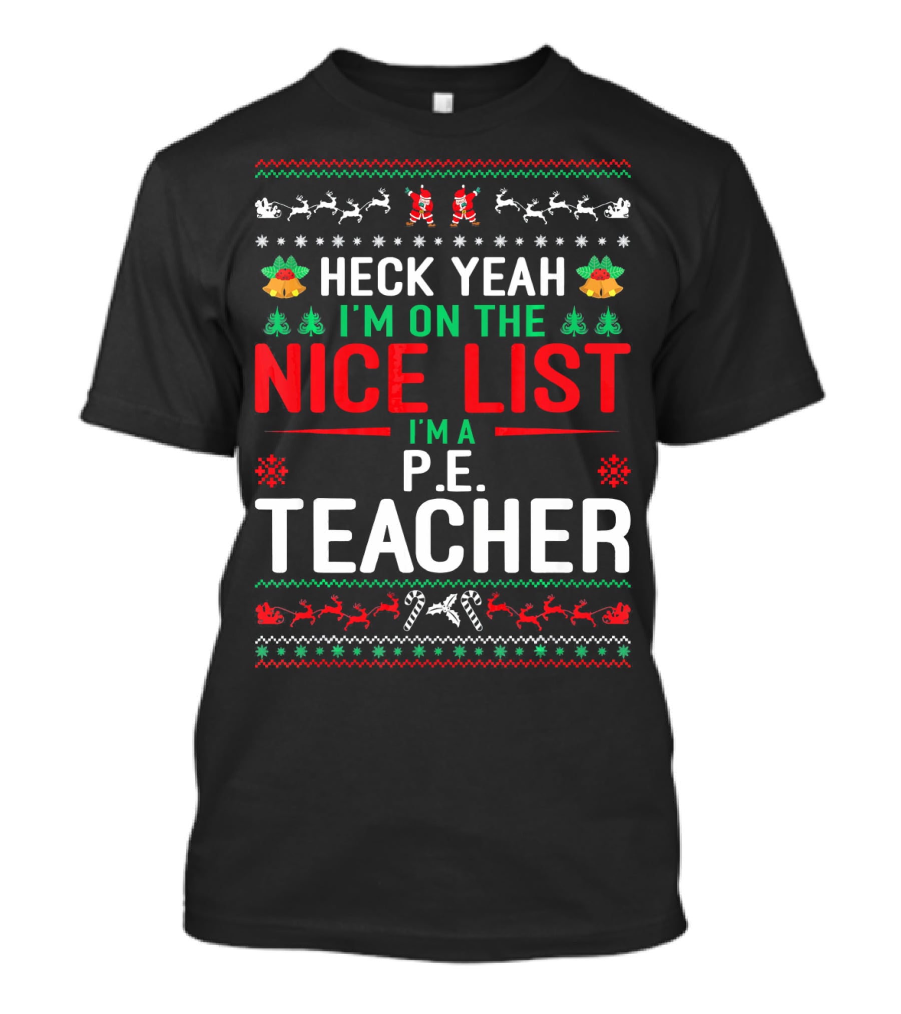 Heck Yeah I'm On The Nice List I'm A P.E. Teacher Funny Christmas Ugly T-Shirt