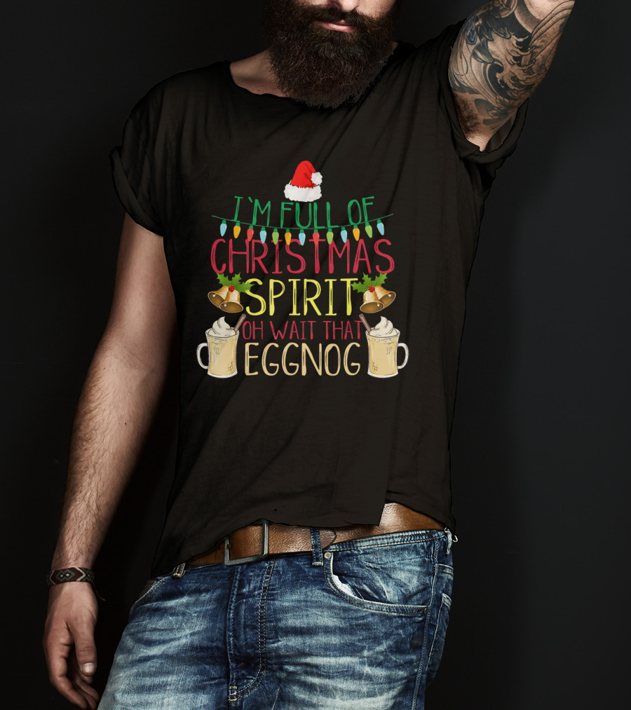 I'm Full Of Christmas Spirit Oh Wait That Eggnog Hat Lights Bells T-Shirt