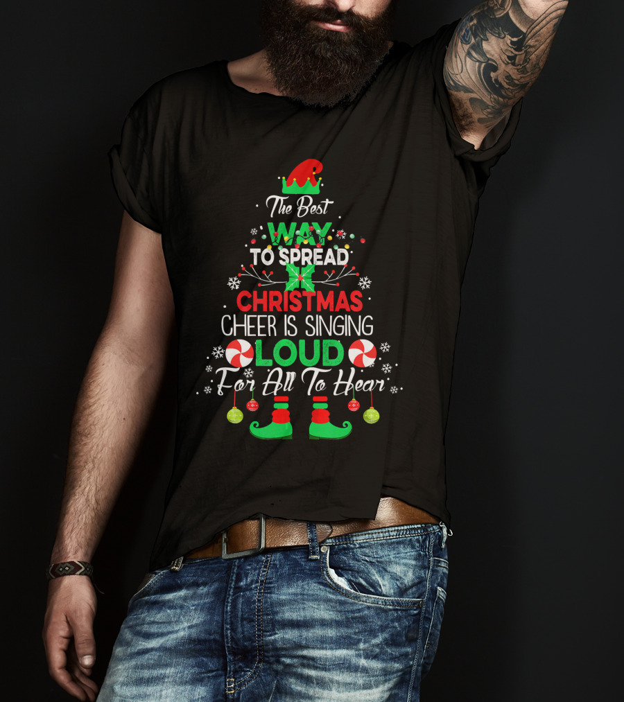 The Best Way To Spread Christmas Cheer Is Singing Loud For All To Hear Funny Elf Christmas T-Shirt
