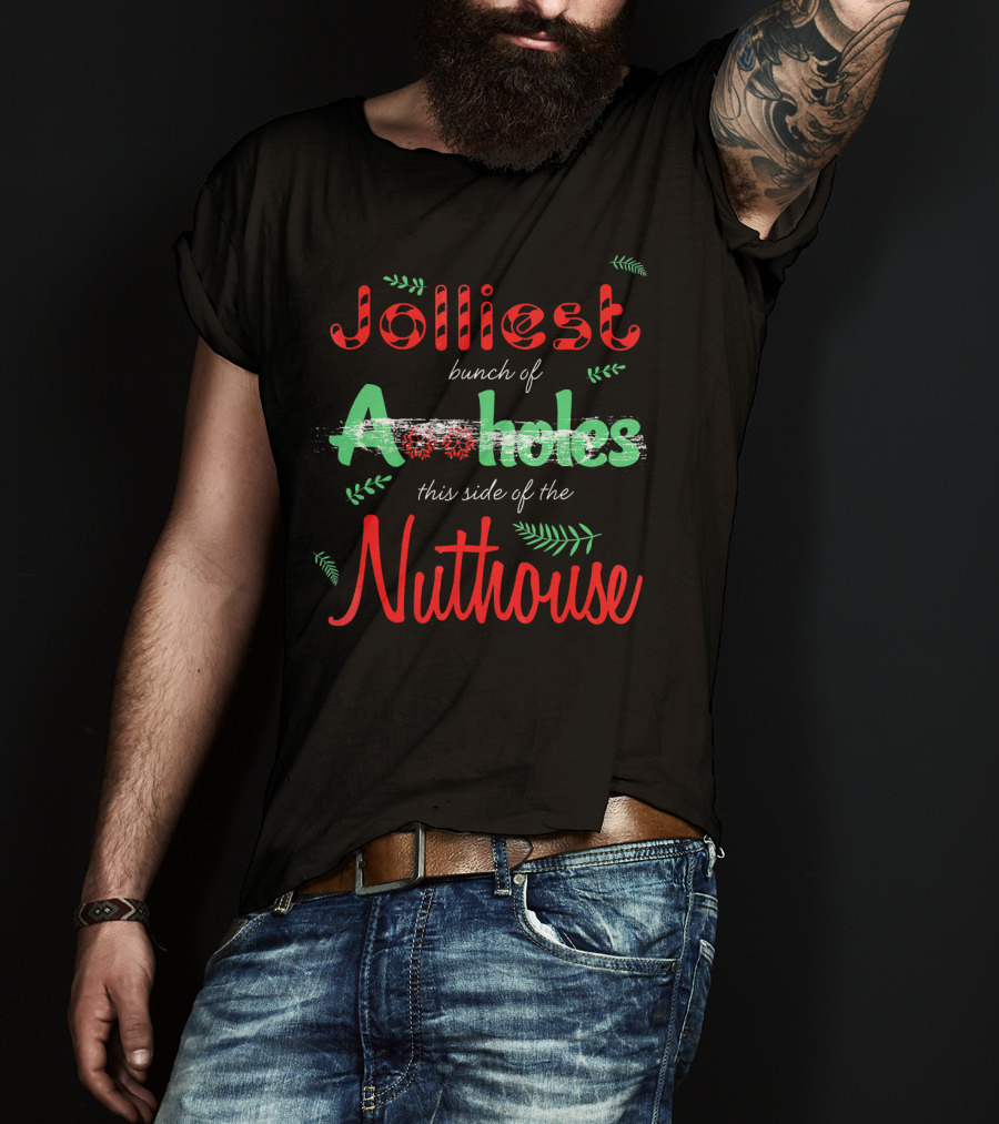 Jolliest Bunch Of Aholes This Side Of The Nuthouse T-Shirt