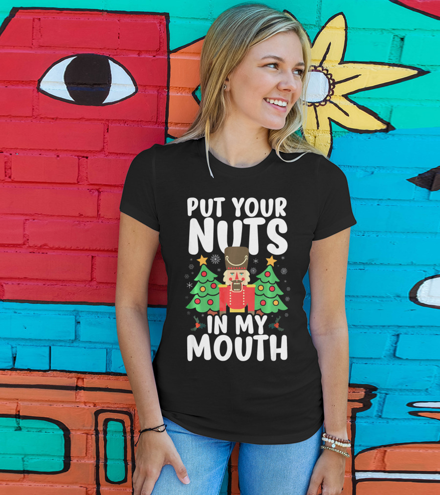 Put Your Nuts In My Mouth Funny Christmas Gag Nutcracker Xmas Trees T-Shirt