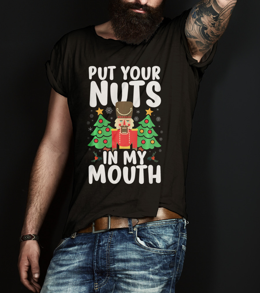 Put Your Nuts In My Mouth Funny Christmas Gag Nutcracker Xmas Trees T-Shirt