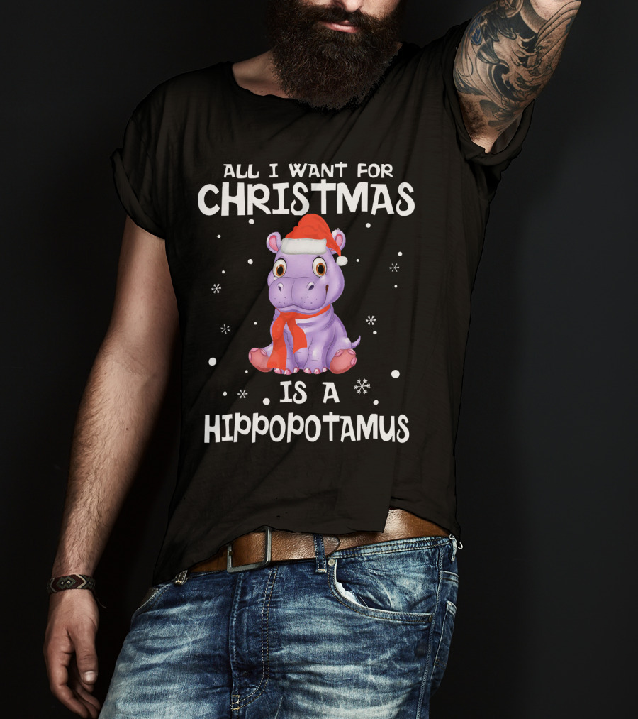 All I Want For Christmas Is A Hippopotamus T-Shirt