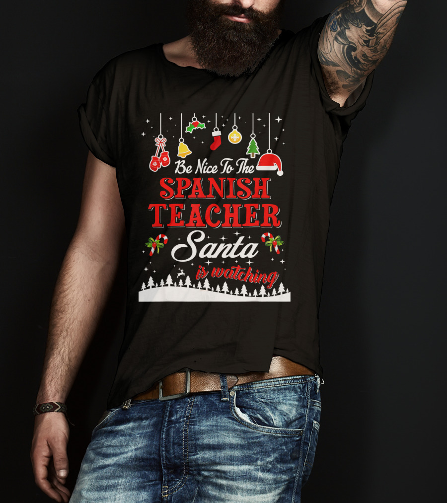 Be Nice To The Spanish Teacher Santa Is Watching T-Shirt