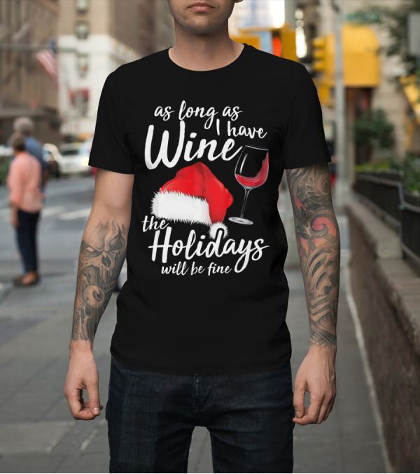 Shirt: As Long As I Have Wine Santa Hat Holidays Will Be Fine T-Shirt As Long As I Have Wine Santa Hat Holidays Will Be Fine T-Shirt