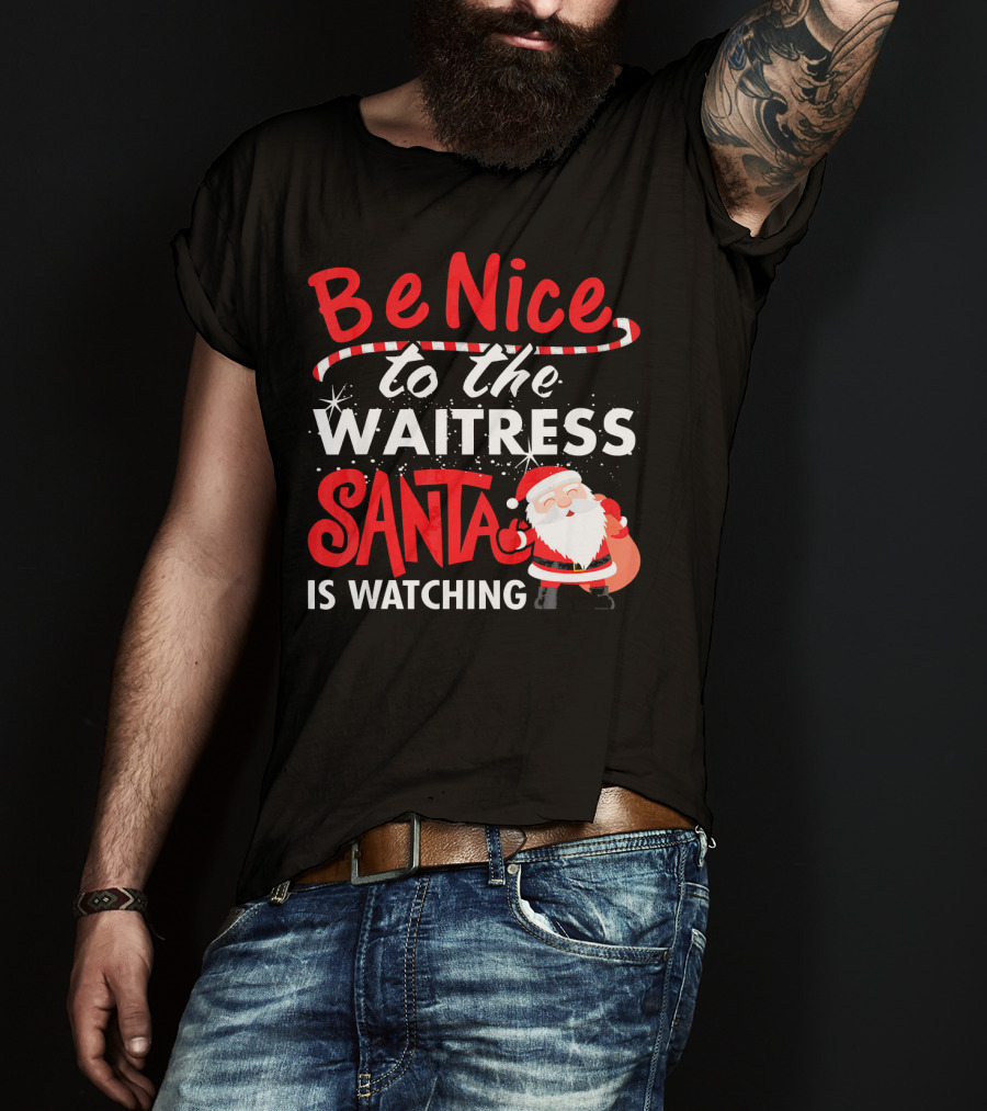 Be Nice To The Waitress Santa Is Watching Christmas T-Shirt