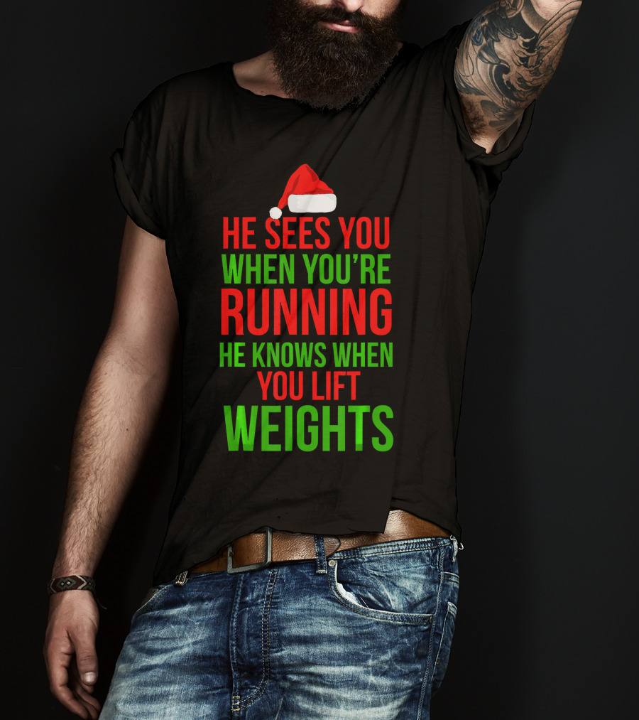 He Sees You When You're Running He Knows When You Lift Weights T-Shirt