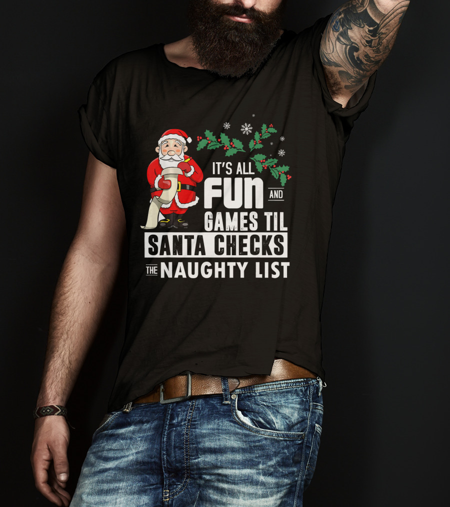 It's All Fun And Games Til Santa Checks The Naughty List T-Shirt