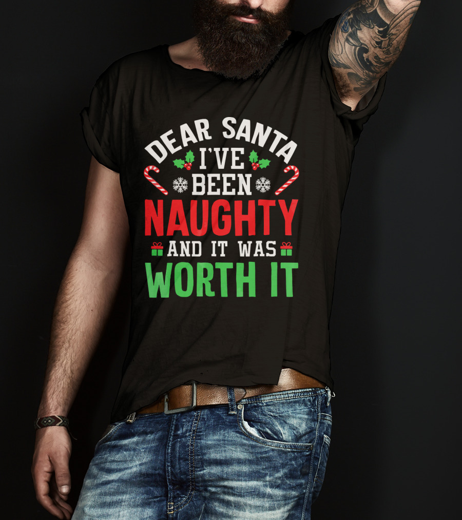 Dear Santa I've Been Naughty And It Was Worth It Candy Canes Snowflakes Holly Leafs T-Shirt